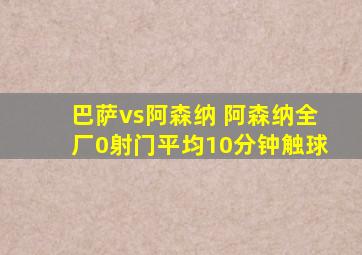 巴萨vs阿森纳 阿森纳全厂0射门平均10分钟触球